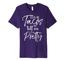 Load image into Gallery viewer, Feed Me Tacos and Tell Me I'm Pretty Shirt