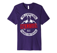 Load image into Gallery viewer, Funny No I Don't Use Steroids But Thanks for Asking Premium T-Shirt