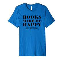 Load image into Gallery viewer, Books Make Me Happy You Not So Much Funny Premium T-Shirt