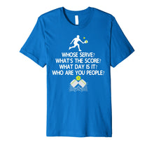 Load image into Gallery viewer, Pickleball T-Shirt Whose Serve? What's the score? What day?