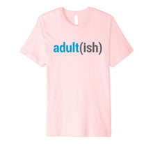 Load image into Gallery viewer, Adult(ish) The Funny Adult-ish Sarcastic Quote T-Shirt