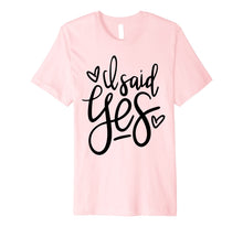 Load image into Gallery viewer, I Said Yes Shirt - Bride To Be