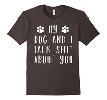 Load image into Gallery viewer, My dog and i talk s..t about you