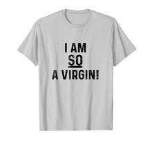 Load image into Gallery viewer, I Am So A Virgin Funny Tshirt