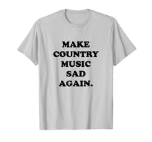 Load image into Gallery viewer, Make Country Music Sad Again Shirt