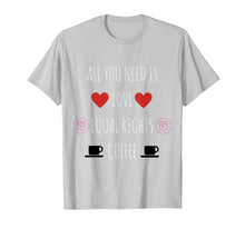 Load image into Gallery viewer, All You Need Is Love Equal Rights and Coffee T-Shirt