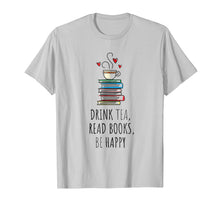 Load image into Gallery viewer, Drink Tea, Read Books, Be Happy T Shirt Bookworm Gift