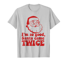 Load image into Gallery viewer, I'm so good Santa came TWICE T-Shirt Funny Christmas Meme