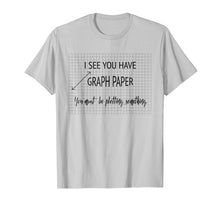 Load image into Gallery viewer, I See You Have Graph Paper Math Pun T-Shirt