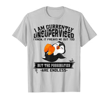 Load image into Gallery viewer, I Am Currently Unsupervised It Freaks Me Out Penguin Tshirt