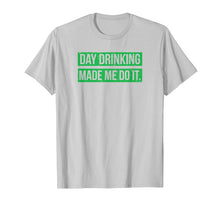 Load image into Gallery viewer, Day Drinking Made Me Do It Funny Sunday Funday T-Shirt-16814