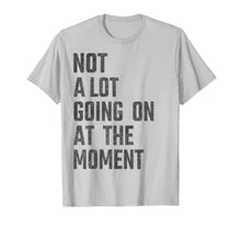Load image into Gallery viewer, Not A Lot Going On At The Moment Funny - Women Men Kids gift T-Shirt