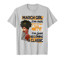 Load image into Gallery viewer, March Girl I'm Not Getting Old Birthday Gift T-shirt-408977