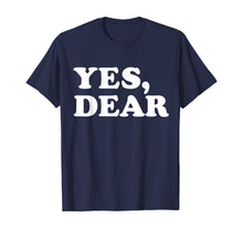 Load image into Gallery viewer, Yes Dear Funny T-shirt Whipped Husband Marriage Valentine-237921