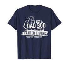 Load image into Gallery viewer, It's Not A Dad Bod It's A Father Figure I'll See Myself Out T-Shirt-433492