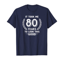 Load image into Gallery viewer, It Took Me 80 Years To Look This Good 80th Birthday T-Shirt