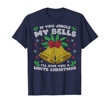 Load image into Gallery viewer, If You Jingle My Bells I'll Give You A White Christmas T-Shirt
