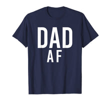 Load image into Gallery viewer, Dad AF Shirt for Father's Day