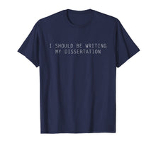 Load image into Gallery viewer, I Should be Writing my Dissertation Right now - PhD T-Shirt