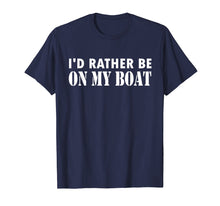 Load image into Gallery viewer, I'd Rather Be On My Boat Funny Sailing T-Shirt