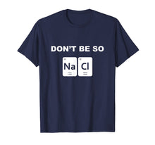 Load image into Gallery viewer, Don't Be So Salty Funny Chemistry Pun T-Shirt