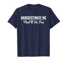 Load image into Gallery viewer, Underestimate Me That'll Be Fun T-Shirt Funny Quote Gift Pun