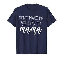 Load image into Gallery viewer, Don't Make Me Act Like My Mama funny Shirt