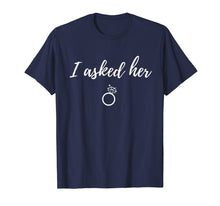 Load image into Gallery viewer, I Asked Her | Funny Fiance Proposal T-Shirt