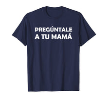 Load image into Gallery viewer, Preguntale A Tu Mama Shirt
