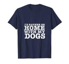 Load image into Gallery viewer, I'd Rather be Home with My Dogs Funny T Shirt for Dog Lovers