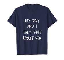 Load image into Gallery viewer, My Dog And I Talk About You Shirt