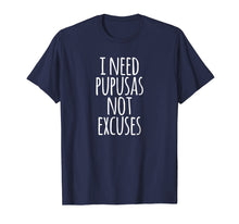Load image into Gallery viewer, I Need Pupusas Not Excuses T-Shirt | Salvadoran Food Gift