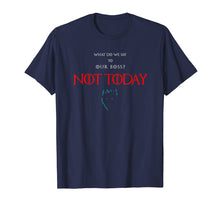 Load image into Gallery viewer, Not today Boss GOT t-shirt