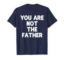 Load image into Gallery viewer, You Are Not The Father T-shirt Humor Tee
