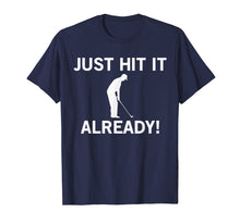 Load image into Gallery viewer, Just Hit it Already T-Shirt Funny Anti-Slow Play Golf Shirt