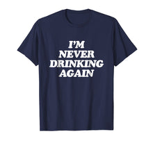 Load image into Gallery viewer, Im Never Drinking Again - Funny Sarcastic Slogan T-Shirt