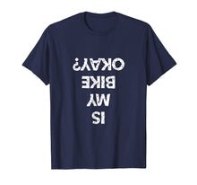 Load image into Gallery viewer, Is My Bike Okay Funny Biker Tee Shirt