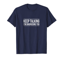 Load image into Gallery viewer, Keep Talking - I'm Diagnosing You - Funny T-shirt