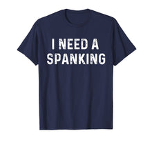 Load image into Gallery viewer, I Need A Spanking | Naughty BDSM Sub Kink Tee Shirt