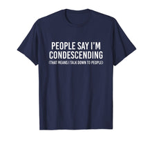 Load image into Gallery viewer, People say I'm condescending That means I talk down