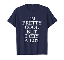Load image into Gallery viewer, Im Pretty Cool But I Cry A Lot - Funny Quote T-Shirt