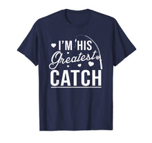 Load image into Gallery viewer, I'm his greatest catch t shirt funny fishing couples gift fo