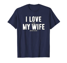 Load image into Gallery viewer, I Love It When My Wife Lets Me Play Golf T-Shirt