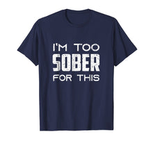 Load image into Gallery viewer, I'm Too Sober For This T-Shirt funny sarcastic saying Tee