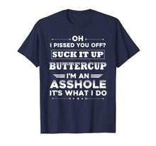 Load image into Gallery viewer, oh I pissed you off suck it up buttercup I'm an asshole