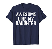 Load image into Gallery viewer, AWESOME LIKE MY DAUGHTER Funny Father's Day Gift Shirt Dad