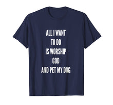 Load image into Gallery viewer, All I Want to Do Worship God Pet My Dog,Love,Cute T-Shirt