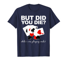 Load image into Gallery viewer, But Did You Die While I Was Playing Cards Nurse Tshirt Gifts