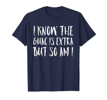 Load image into Gallery viewer, I Know The Guac Is Extra But So Am I Funny Gift Shirt