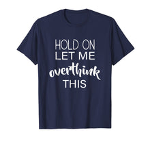 Load image into Gallery viewer, Hold On Let Me Overthink This T-Shirt Funny Anxiety Queen